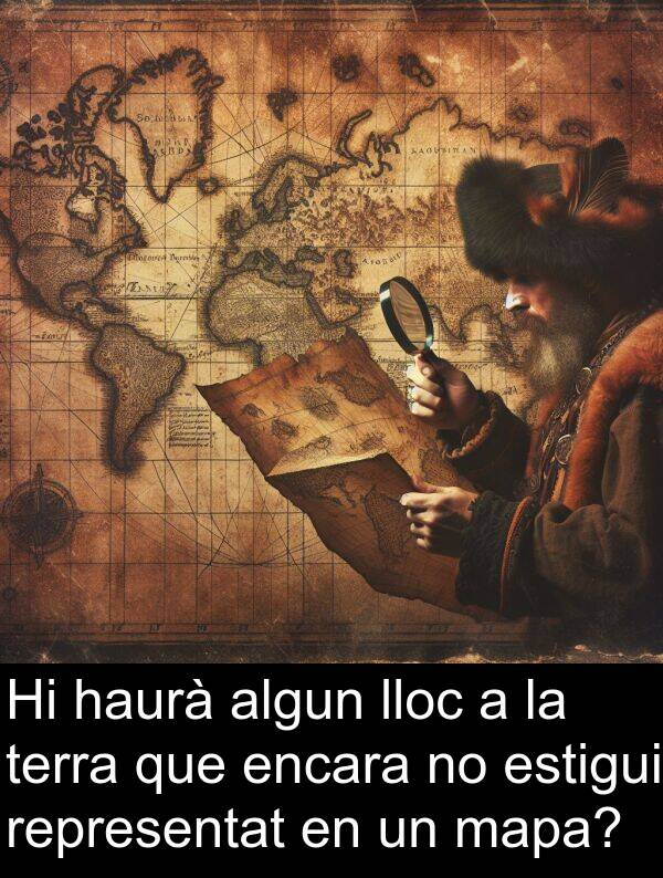 representat: Hi haurà algun lloc a la terra que encara no estigui representat en un mapa?