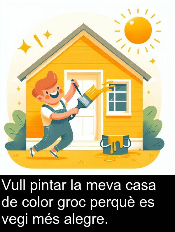 pintar: Vull pintar la meva casa de color groc perquè es vegi més alegre.