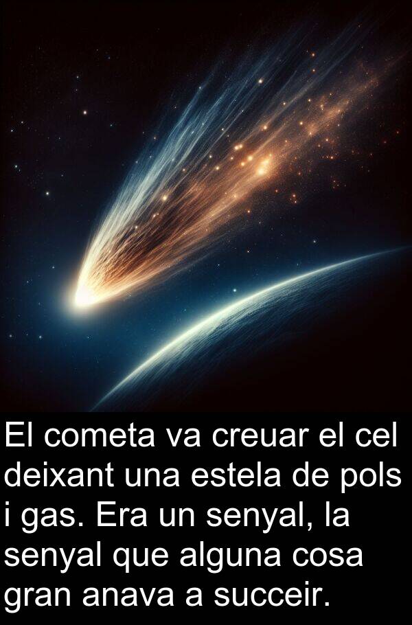 cosa: El cometa va creuar el cel deixant una estela de pols i gas. Era un senyal, la senyal que alguna cosa gran anava a succeir.