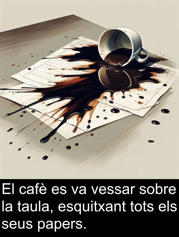 cafè: El cafè es va vessar sobre la taula, esquitxant tots els seus papers.