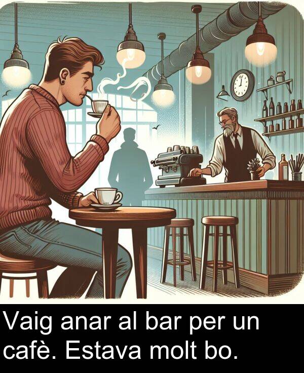 anar: Vaig anar al bar per un cafè. Estava molt bo.