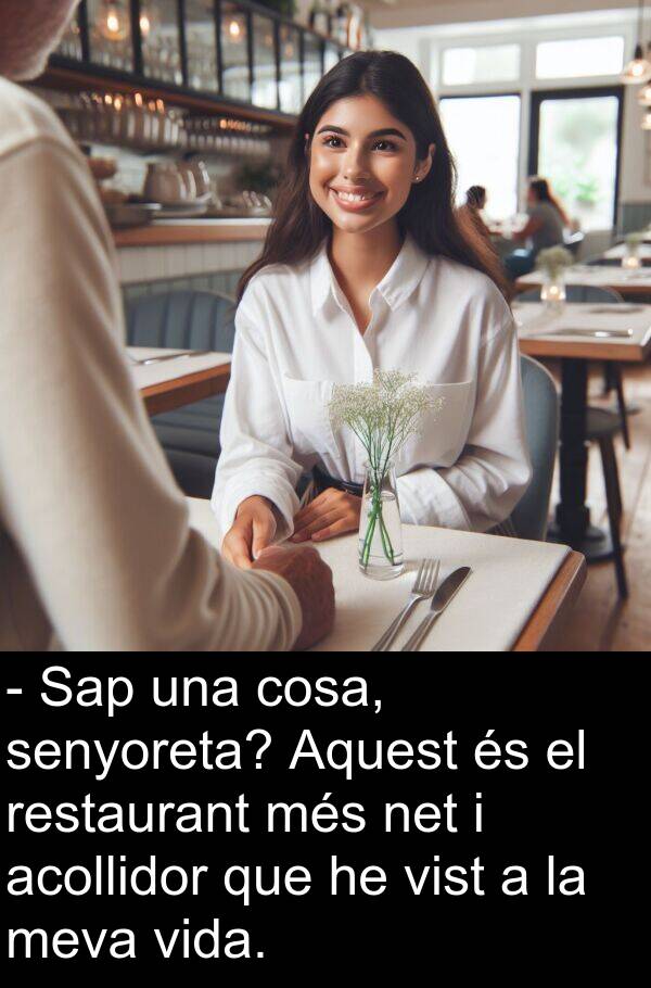 cosa: - Sap una cosa, senyoreta? Aquest és el restaurant més net i acollidor que he vist a la meva vida.