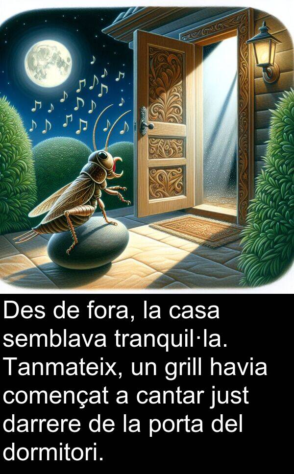 cantar: Des de fora, la casa semblava tranquil·la. Tanmateix, un grill havia començat a cantar just darrere de la porta del dormitori.