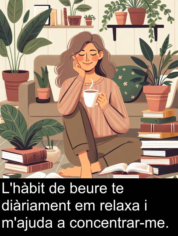 diàriament: L'hàbit de beure te diàriament em relaxa i m'ajuda a concentrar-me.
