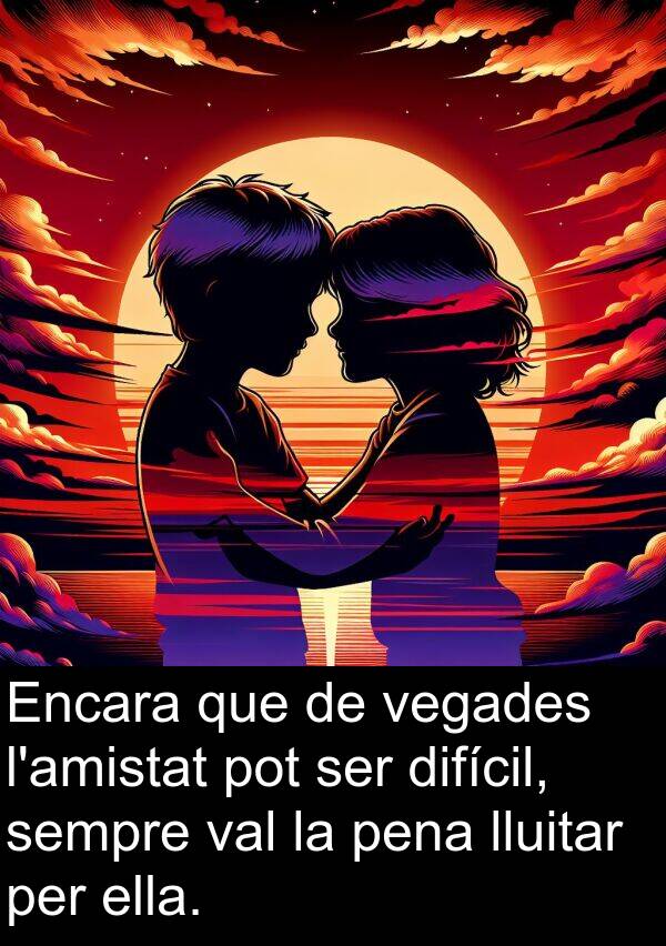lluitar: Encara que de vegades l'amistat pot ser difícil, sempre val la pena lluitar per ella.