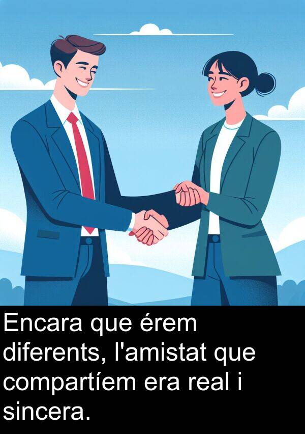 sincera: Encara que érem diferents, l'amistat que compartíem era real i sincera.