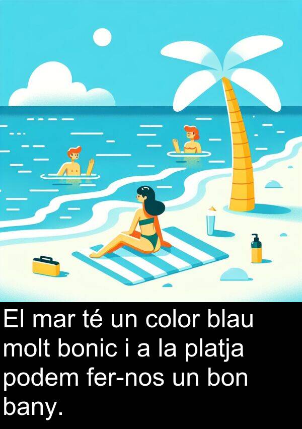 bonic: El mar té un color blau molt bonic i a la platja podem fer-nos un bon bany.