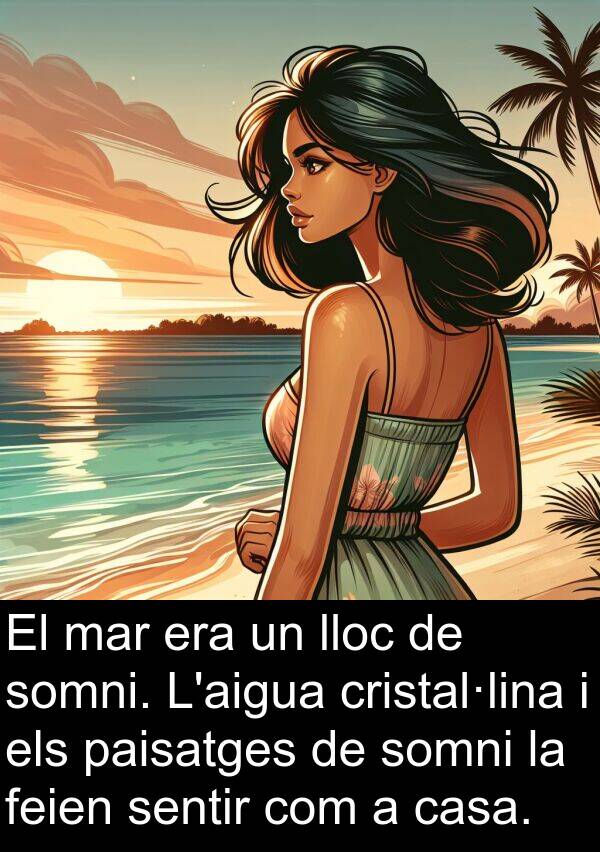 somni: El mar era un lloc de somni. L'aigua cristal·lina i els paisatges de somni la feien sentir com a casa.