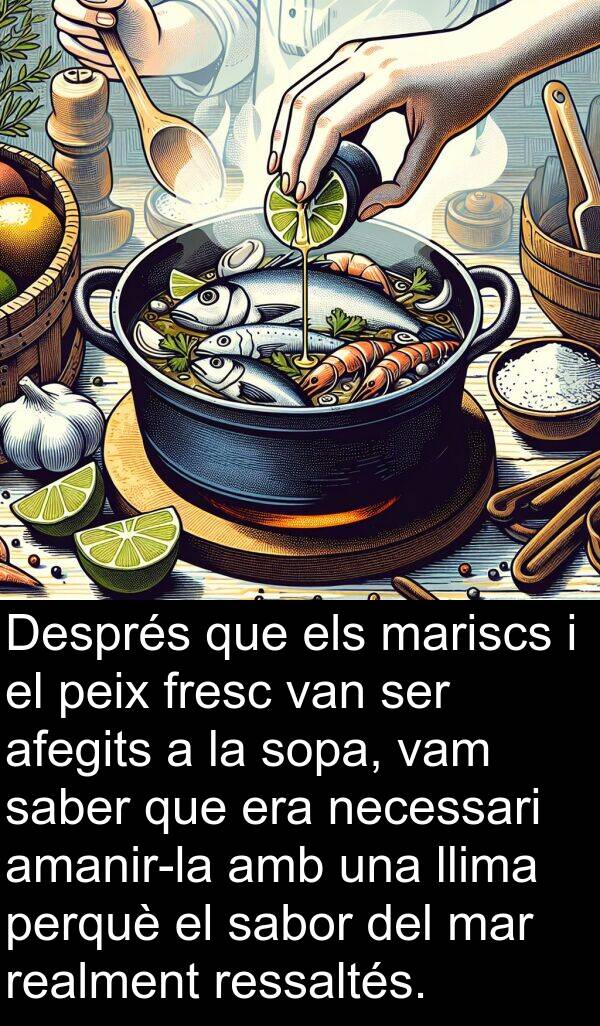 necessari: Després que els mariscs i el peix fresc van ser afegits a la sopa, vam saber que era necessari amanir-la amb una llima perquè el sabor del mar realment ressaltés.