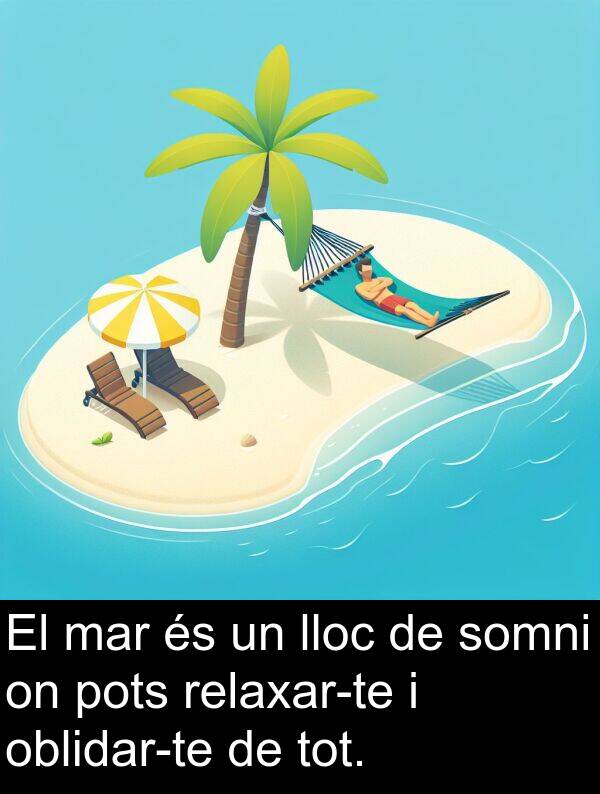 somni: El mar és un lloc de somni on pots relaxar-te i oblidar-te de tot.