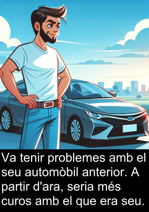 seria: Va tenir problemes amb el seu automòbil anterior. A partir d'ara, seria més curos amb el que era seu.