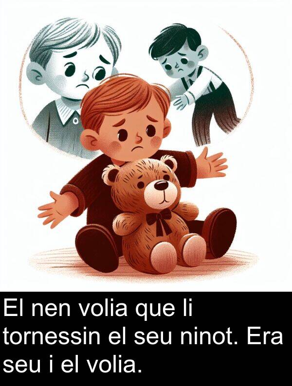ninot: El nen volia que li tornessin el seu ninot. Era seu i el volia.