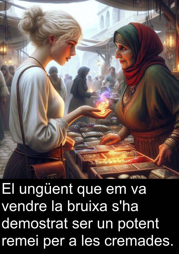 vendre: El ungüent que em va vendre la bruixa s'ha demostrat ser un potent remei per a les cremades.