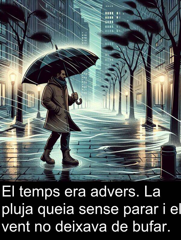vent: El temps era advers. La pluja queia sense parar i el vent no deixava de bufar.