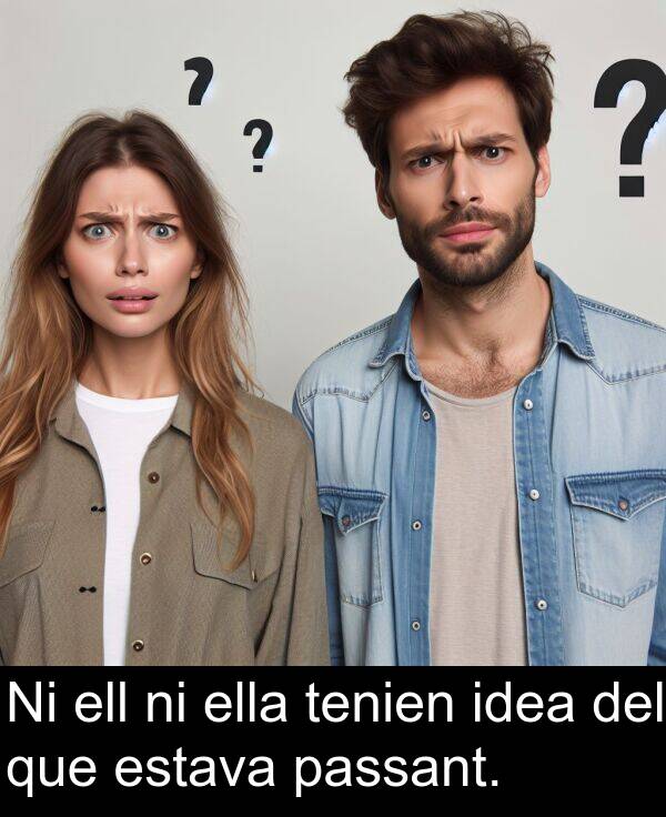 ella: Ni ell ni ella tenien idea del que estava passant.