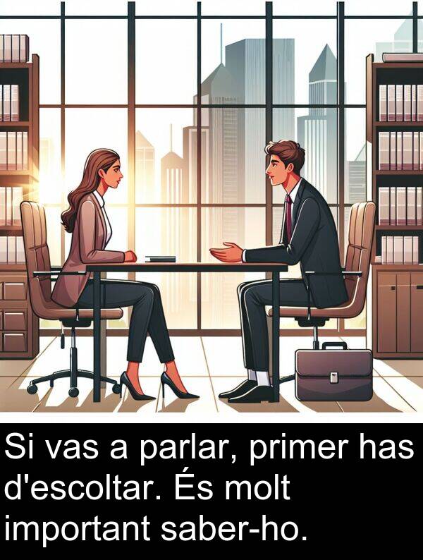 has: Si vas a parlar, primer has d'escoltar. És molt important saber-ho.