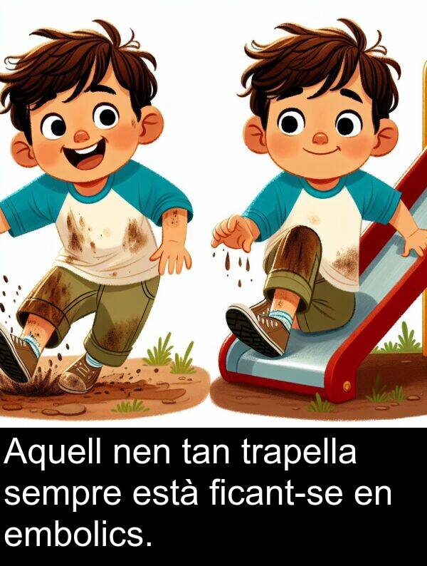 tan: Aquell nen tan trapella sempre està ficant-se en embolics.