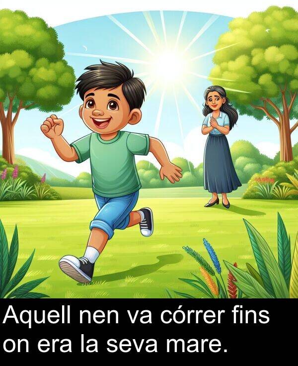 nen: Aquell nen va córrer fins on era la seva mare.