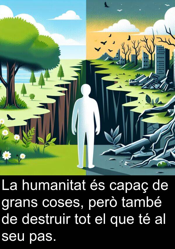 coses: La humanitat és capaç de grans coses, però també de destruir tot el que té al seu pas.