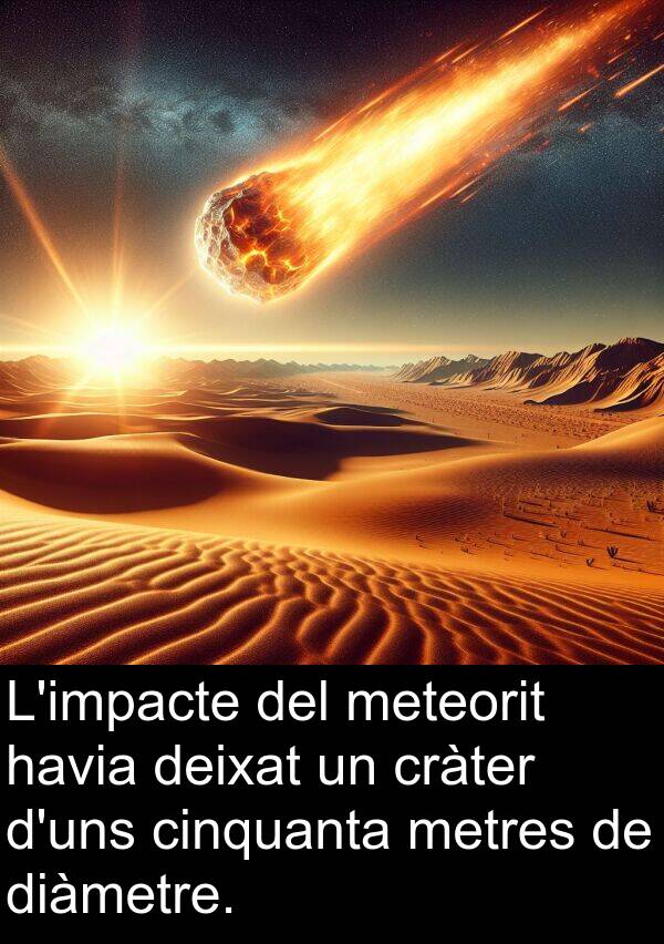 deixat: L'impacte del meteorit havia deixat un cràter d'uns cinquanta metres de diàmetre.