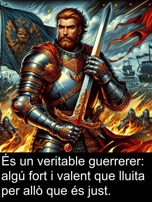 veritable: És un veritable guerrerer: algú fort i valent que lluita per allò que és just.