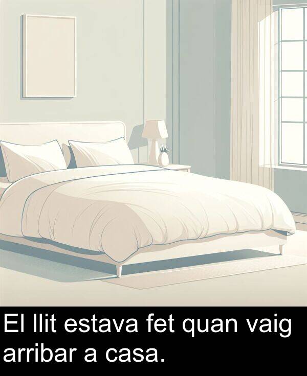 arribar: El llit estava fet quan vaig arribar a casa.