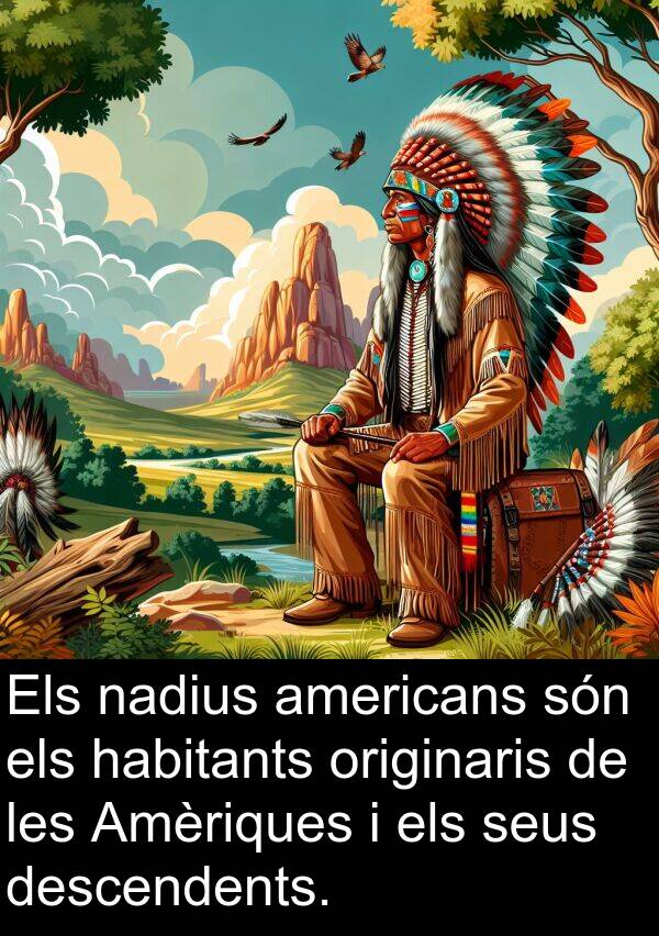 nadius: Els nadius americans són els habitants originaris de les Amèriques i els seus descendents.