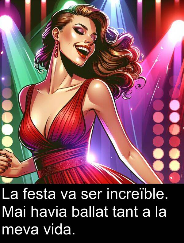 tant: La festa va ser increïble. Mai havia ballat tant a la meva vida.