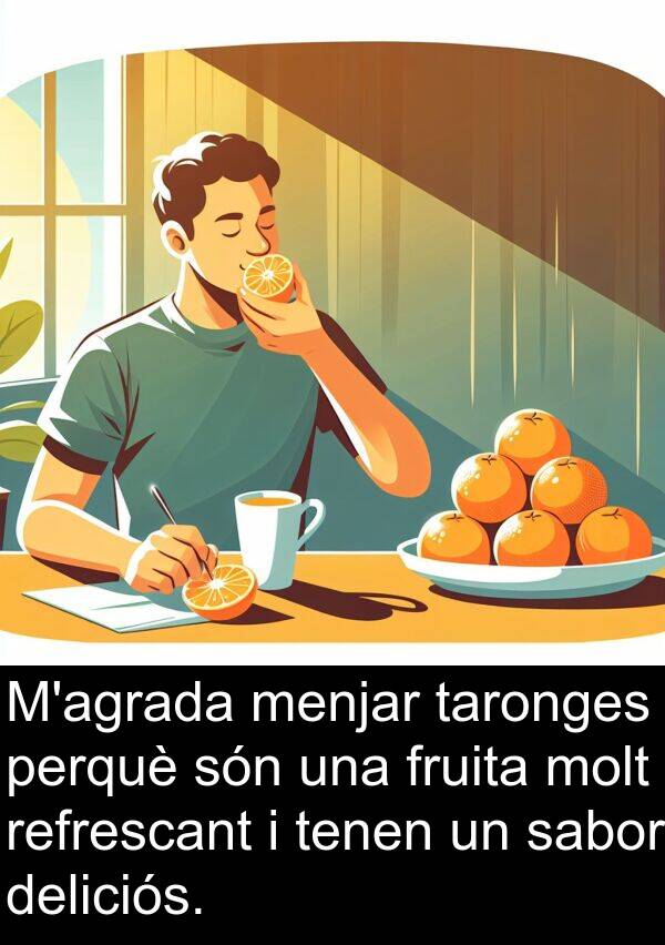 taronges: M'agrada menjar taronges perquè són una fruita molt refrescant i tenen un sabor deliciós.