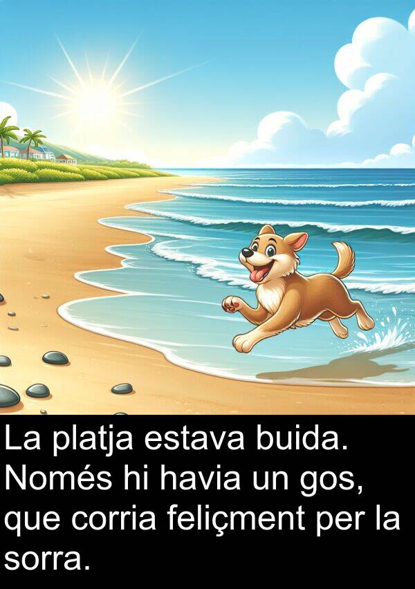 feliçment: La platja estava buida. Només hi havia un gos, que corria feliçment per la sorra.
