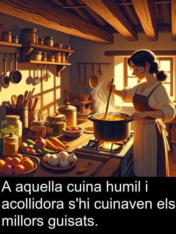 humil: A aquella cuina humil i acollidora s'hi cuinaven els millors guisats.