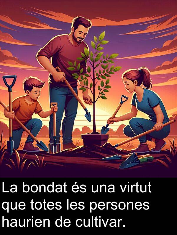 bondat: La bondat és una virtut que totes les persones haurien de cultivar.