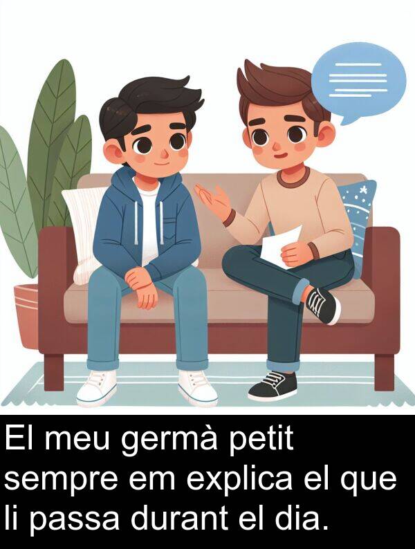 germà: El meu germà petit sempre em explica el que li passa durant el dia.