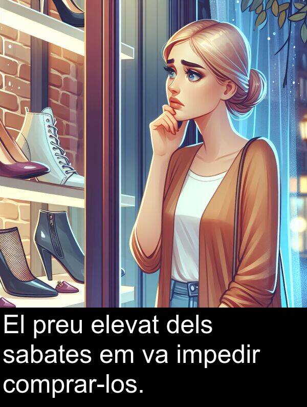 sabates: El preu elevat dels sabates em va impedir comprar-los.