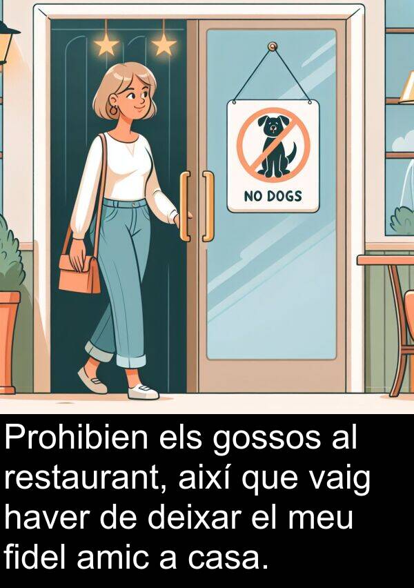 amic: Prohibien els gossos al restaurant, així que vaig haver de deixar el meu fidel amic a casa.
