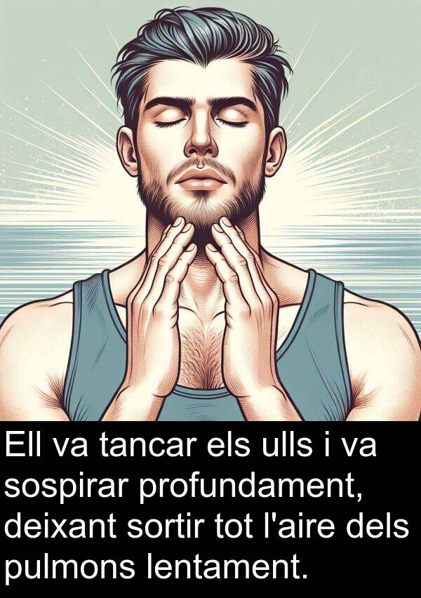 tancar: Ell va tancar els ulls i va sospirar profundament, deixant sortir tot l'aire dels pulmons lentament.