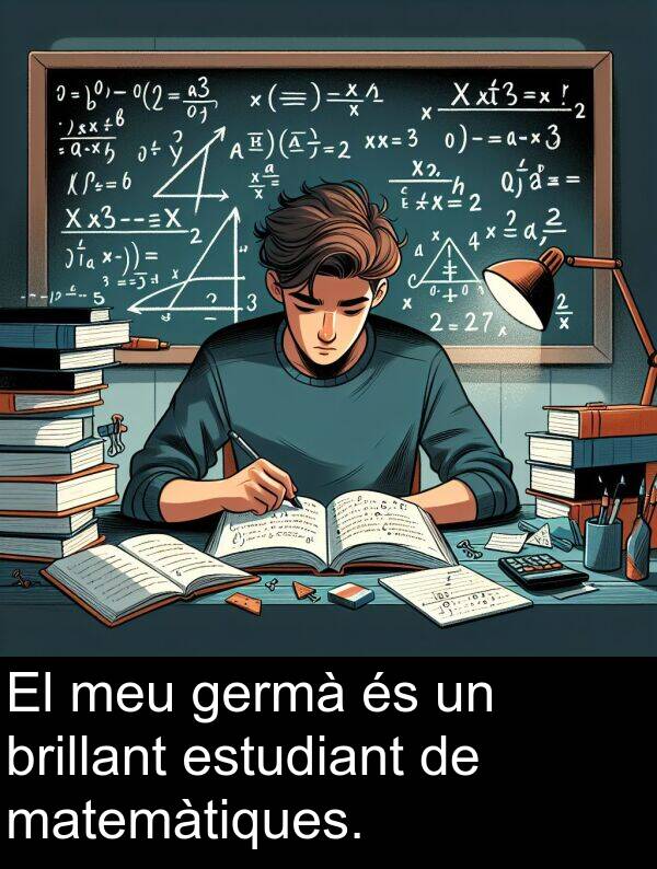 matemàtiques: El meu germà és un brillant estudiant de matemàtiques.