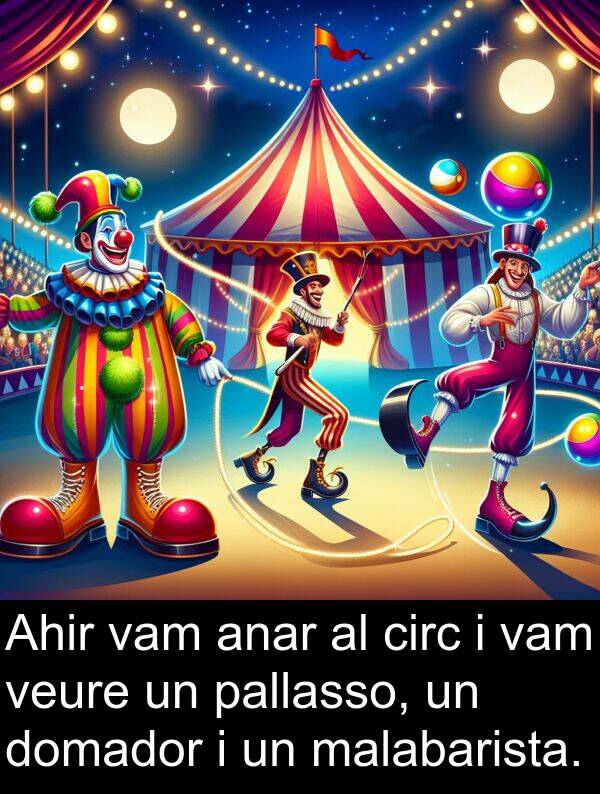 anar: Ahir vam anar al circ i vam veure un pallasso, un domador i un malabarista.