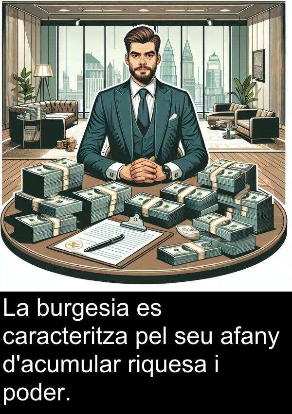 poder: La burgesia es caracteritza pel seu afany d'acumular riquesa i poder.