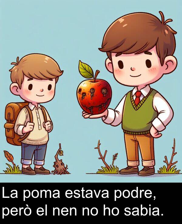 podre: La poma estava podre, però el nen no ho sabia.