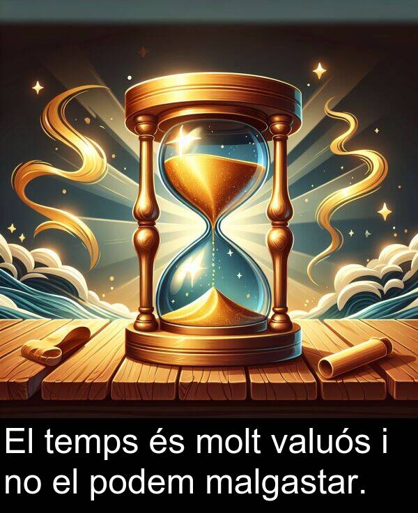podem: El temps és molt valuós i no el podem malgastar.