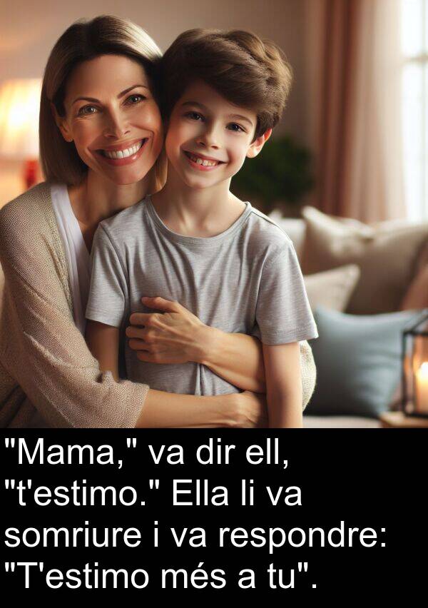 ell: "Mama," va dir ell, "t'estimo." Ella li va somriure i va respondre: "T'estimo més a tu".