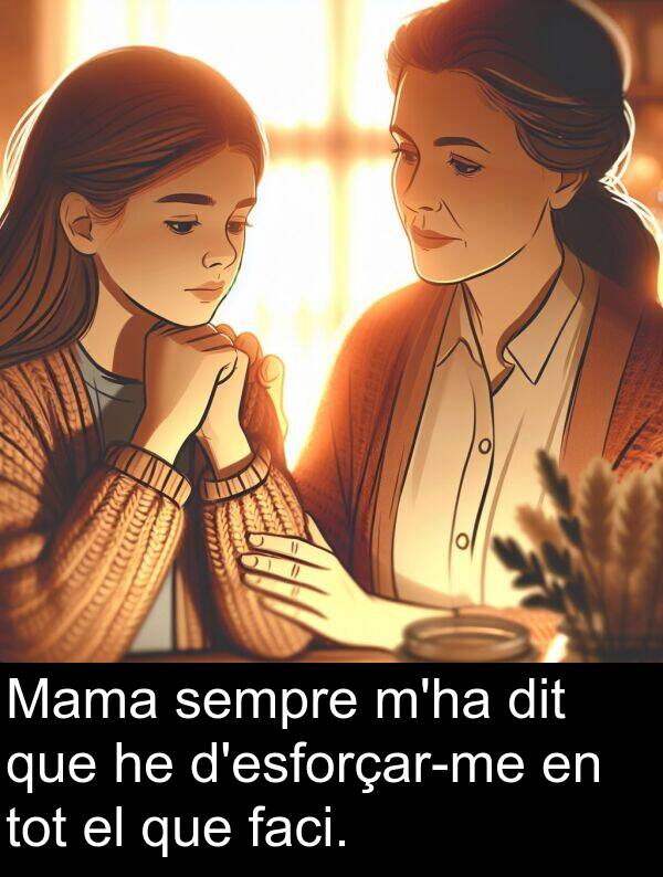 tot: Mama sempre m'ha dit que he d'esforçar-me en tot el que faci.