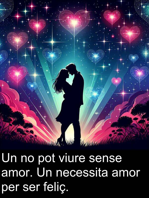 amor: Un no pot viure sense amor. Un necessita amor per ser feliç.