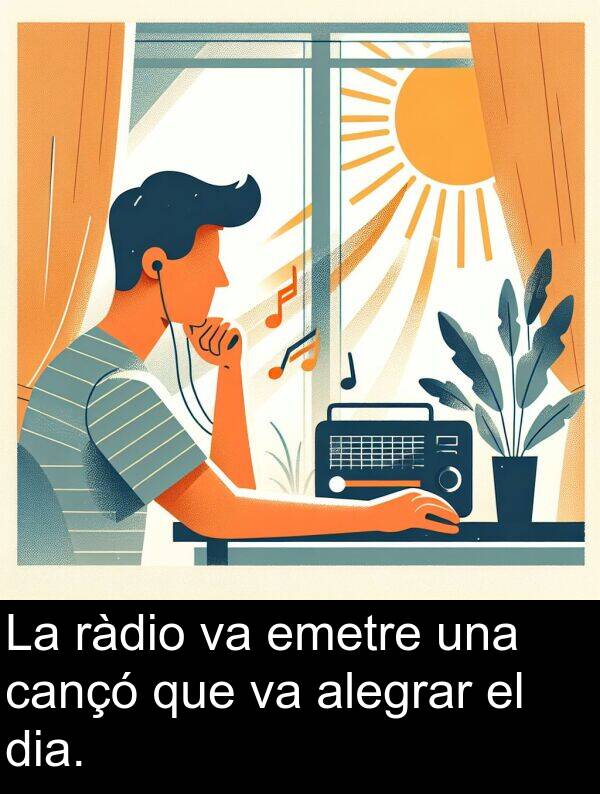 cançó: La ràdio va emetre una cançó que va alegrar el dia.