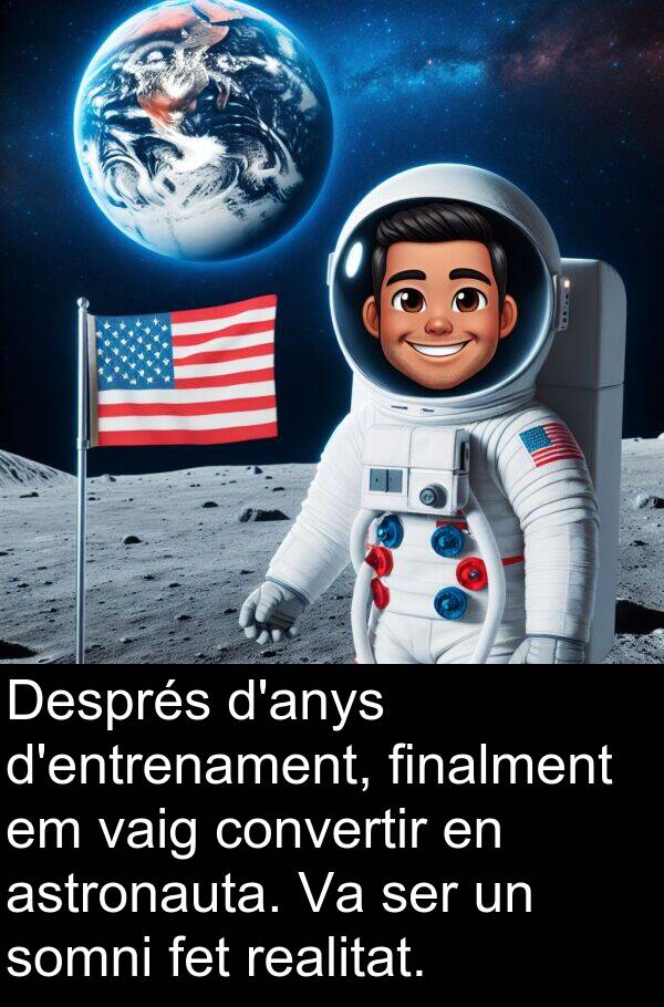 somni: Després d'anys d'entrenament, finalment em vaig convertir en astronauta. Va ser un somni fet realitat.