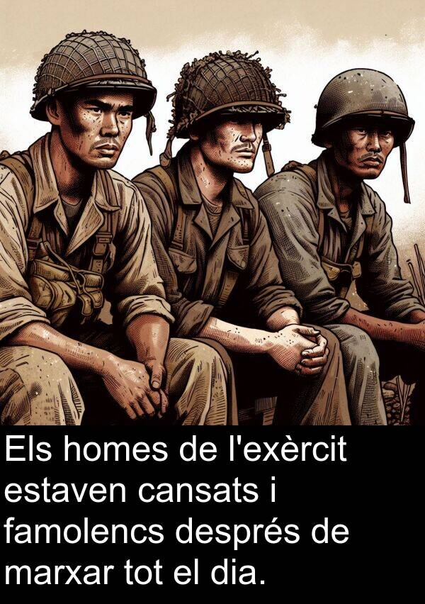 cansats: Els homes de l'exèrcit estaven cansats i famolencs després de marxar tot el dia.