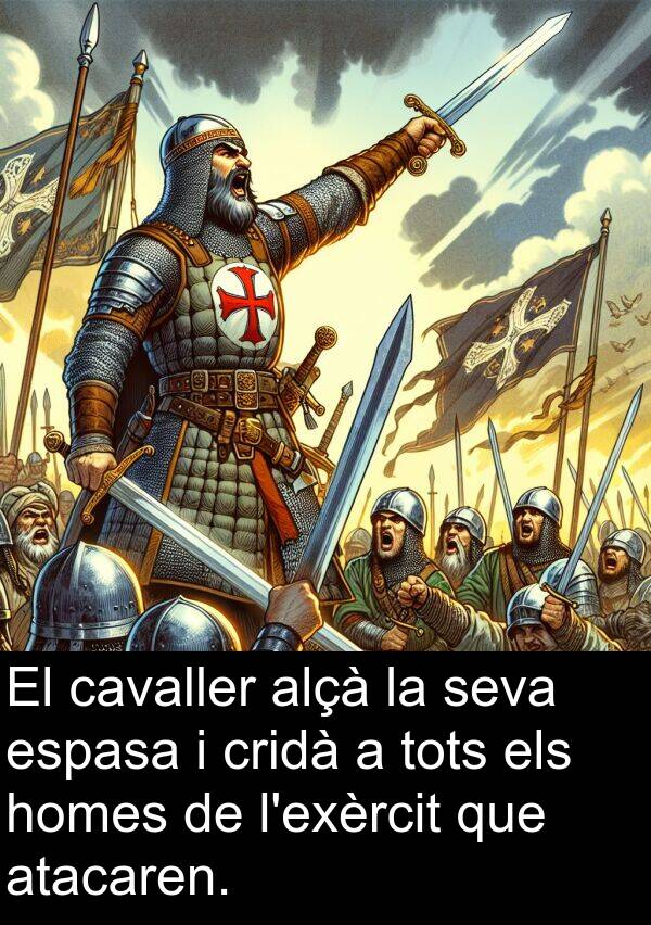 cavaller: El cavaller alçà la seva espasa i cridà a tots els homes de l'exèrcit que atacaren.