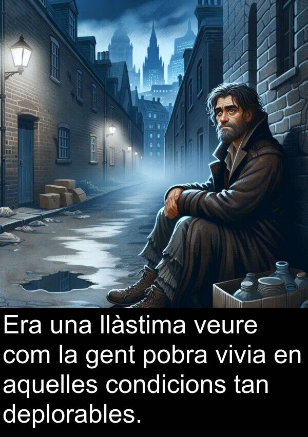 deplorables: Era una llàstima veure com la gent pobra vivia en aquelles condicions tan deplorables.