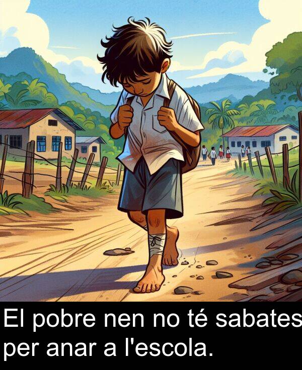 anar: El pobre nen no té sabates per anar a l'escola.